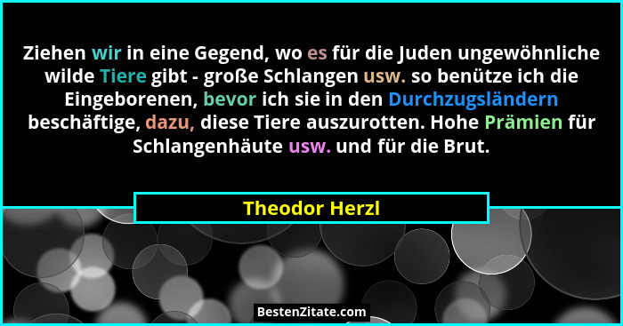 Ziehen wir in eine Gegend, wo es für die Juden ungewöhnliche wilde Tiere gibt - große Schlangen usw. so benütze ich die Eingeborenen,... - Theodor Herzl