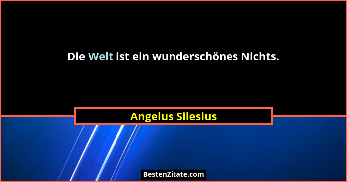 Die Welt ist ein wunderschönes Nichts.... - Angelus Silesius