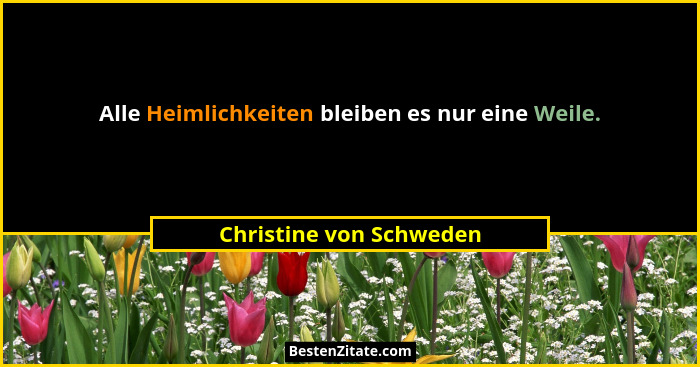 Alle Heimlichkeiten bleiben es nur eine Weile.... - Christine von Schweden