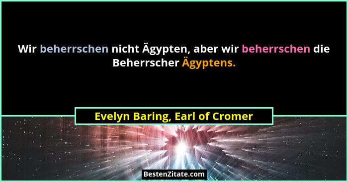 Wir beherrschen nicht Ägypten, aber wir beherrschen die Beherrscher Ägyptens.... - Evelyn Baring, Earl of Cromer