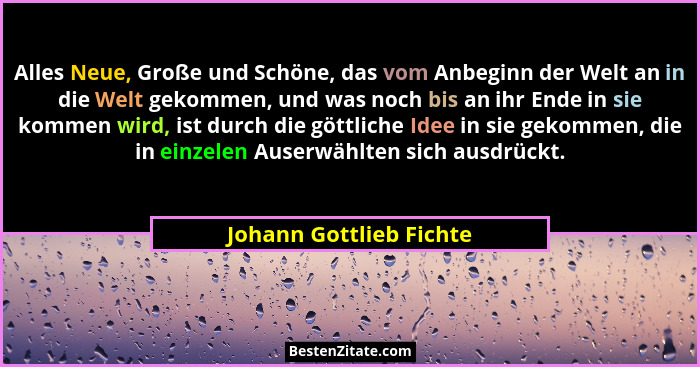 Alles Neue, Große und Schöne, das vom Anbeginn der Welt an in die Welt gekommen, und was noch bis an ihr Ende in sie kommen w... - Johann Gottlieb Fichte