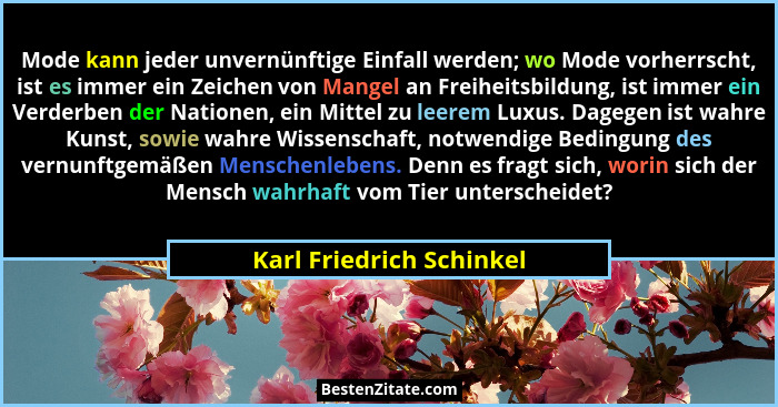 Mode kann jeder unvernünftige Einfall werden; wo Mode vorherrscht, ist es immer ein Zeichen von Mangel an Freiheitsbildung,... - Karl Friedrich Schinkel