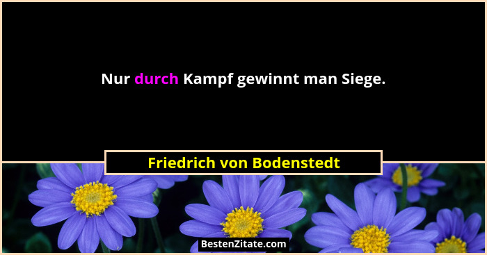 Nur durch Kampf gewinnt man Siege.... - Friedrich von Bodenstedt