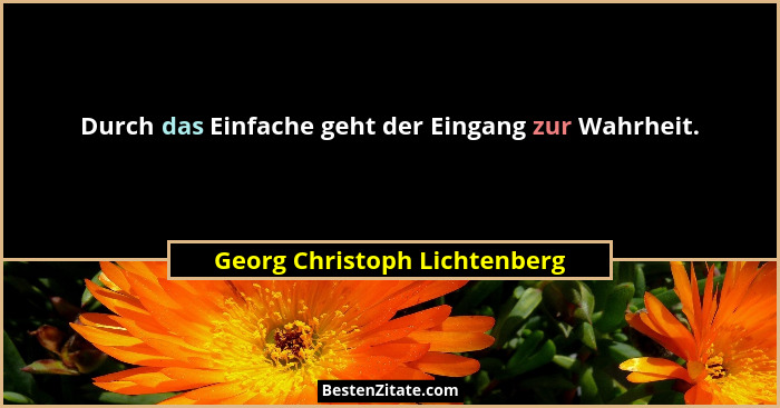 Durch das Einfache geht der Eingang zur Wahrheit.... - Georg Christoph Lichtenberg