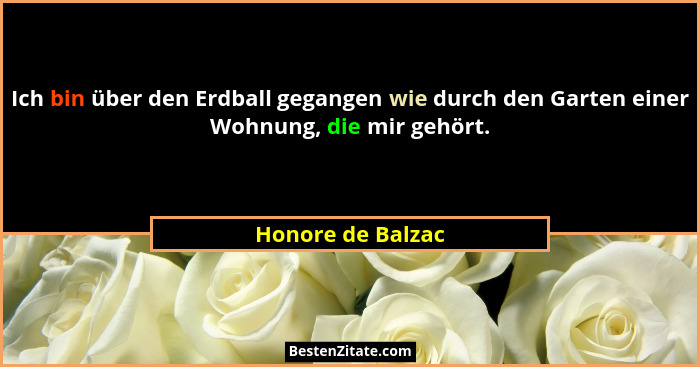 Ich bin über den Erdball gegangen wie durch den Garten einer Wohnung, die mir gehört.... - Honore de Balzac