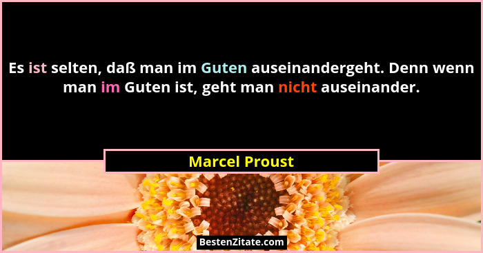 Es ist selten, daß man im Guten auseinandergeht. Denn wenn man im Guten ist, geht man nicht auseinander.... - Marcel Proust