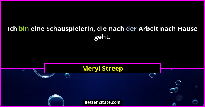 Ich bin eine Schauspielerin, die nach der Arbeit nach Hause geht.... - Meryl Streep