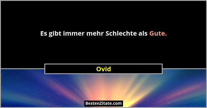 Es gibt immer mehr Schlechte als Gute.... - Ovid