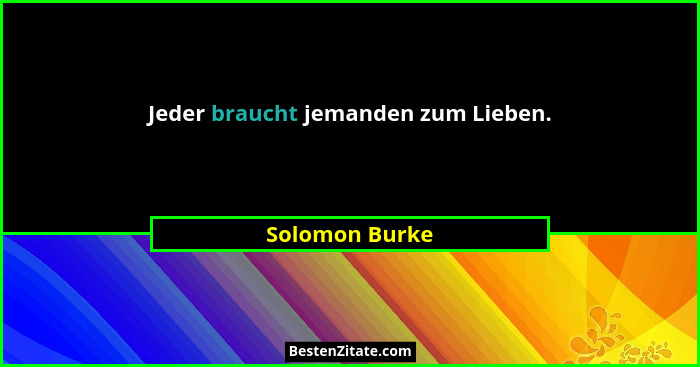 Jeder braucht jemanden zum Lieben.... - Solomon Burke