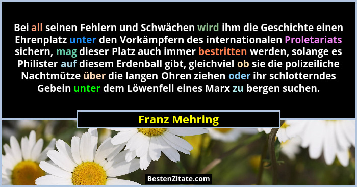 Bei all seinen Fehlern und Schwächen wird ihm die Geschichte einen Ehrenplatz unter den Vorkämpfern des internationalen Proletariats s... - Franz Mehring