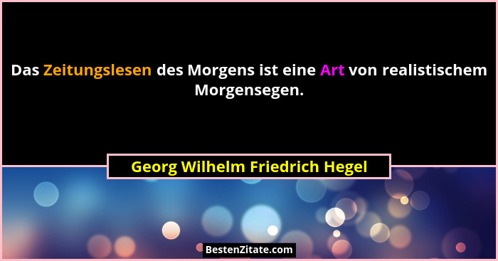 Das Zeitungslesen des Morgens ist eine Art von realistischem Morgensegen.... - Georg Wilhelm Friedrich Hegel
