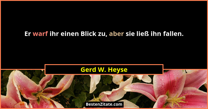 Er warf ihr einen Blick zu, aber sie ließ ihn fallen.... - Gerd W. Heyse