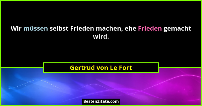 Wir müssen selbst Frieden machen, ehe Frieden gemacht wird.... - Gertrud von Le Fort