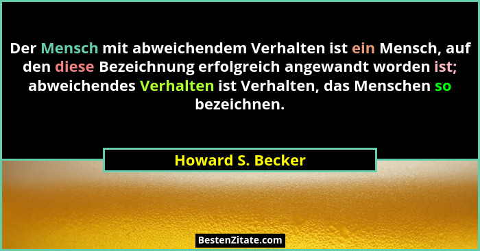 Der Mensch mit abweichendem Verhalten ist ein Mensch, auf den diese Bezeichnung erfolgreich angewandt worden ist; abweichendes Verh... - Howard S. Becker