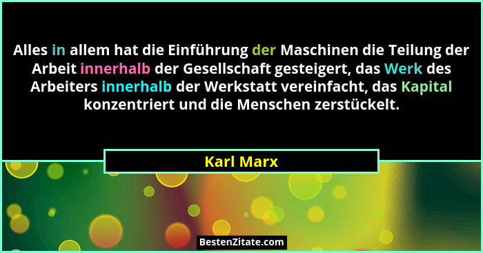 Alles in allem hat die Einführung der Maschinen die Teilung der Arbeit innerhalb der Gesellschaft gesteigert, das Werk des Arbeiters inner... - Karl Marx