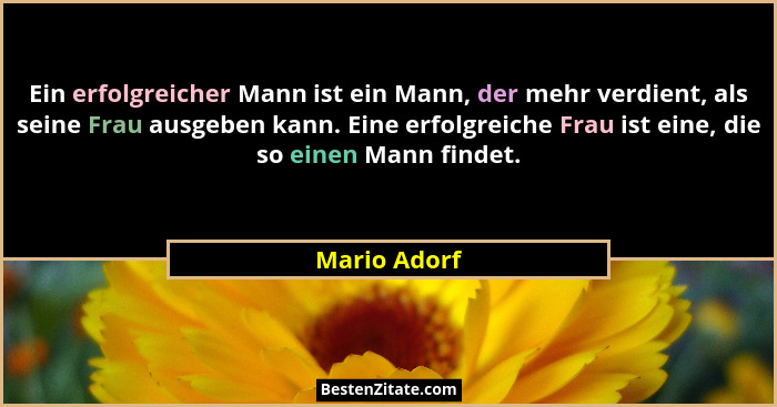 Ein erfolgreicher Mann ist ein Mann, der mehr verdient, als seine Frau ausgeben kann. Eine erfolgreiche Frau ist eine, die so einen Mann... - Mario Adorf
