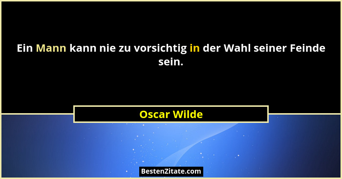 Ein Mann kann nie zu vorsichtig in der Wahl seiner Feinde sein.... - Oscar Wilde