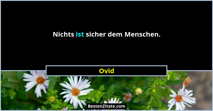 Nichts ist sicher dem Menschen.... - Ovid