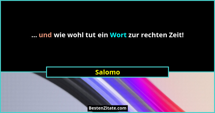 ... und wie wohl tut ein Wort zur rechten Zeit!... - Salomo