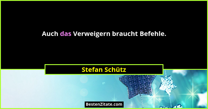 Auch das Verweigern braucht Befehle.... - Stefan Schütz