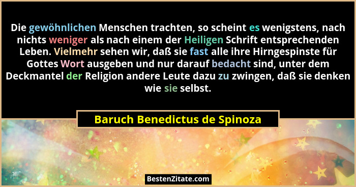 Die gewöhnlichen Menschen trachten, so scheint es wenigstens, nach nichts weniger als nach einem der Heiligen Schrift e... - Baruch Benedictus de Spinoza