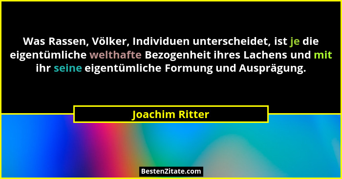 Was Rassen, Völker, Individuen unterscheidet, ist je die eigentümliche welthafte Bezogenheit ihres Lachens und mit ihr seine eigentüm... - Joachim Ritter