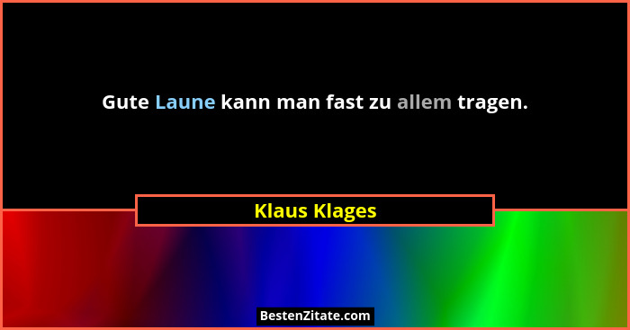 Gute Laune kann man fast zu allem tragen.... - Klaus Klages