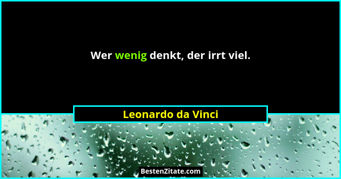 Wer wenig denkt, der irrt viel.... - Leonardo da Vinci