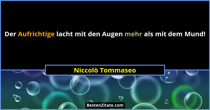 Der Aufrichtige lacht mit den Augen mehr als mit dem Mund!... - Niccolò Tommaseo