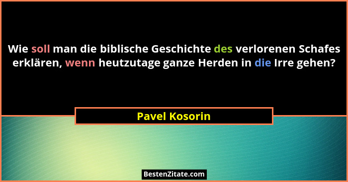 Wie soll man die biblische Geschichte des verlorenen Schafes erklären, wenn heutzutage ganze Herden in die Irre gehen?... - Pavel Kosorin