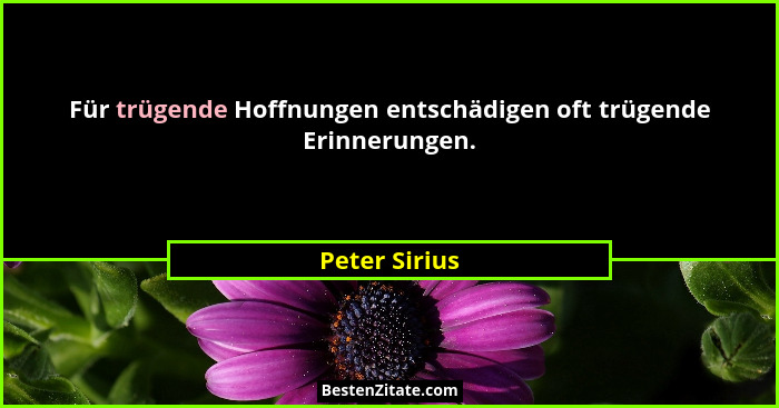 Für trügende Hoffnungen entschädigen oft trügende Erinnerungen.... - Peter Sirius