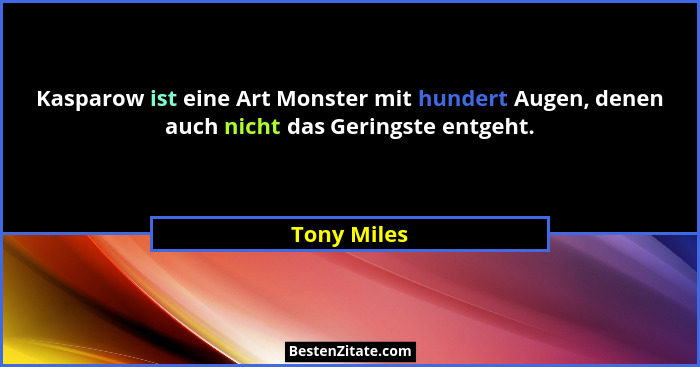 Kasparow ist eine Art Monster mit hundert Augen, denen auch nicht das Geringste entgeht.... - Tony Miles