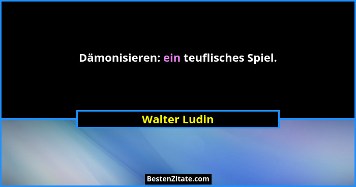 Dämonisieren: ein teuflisches Spiel.... - Walter Ludin