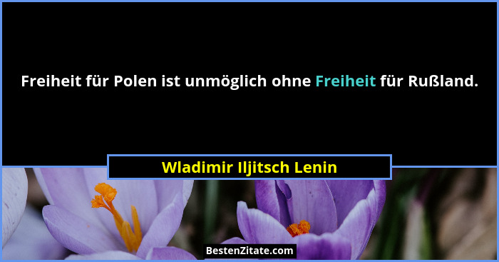 Freiheit für Polen ist unmöglich ohne Freiheit für Rußland.... - Wladimir Iljitsch Lenin