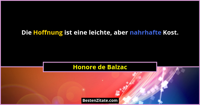 Die Hoffnung ist eine leichte, aber nahrhafte Kost.... - Honore de Balzac