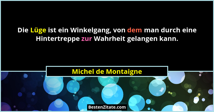 Die Lüge ist ein Winkelgang, von dem man durch eine Hintertreppe zur Wahrheit gelangen kann.... - Michel de Montaigne