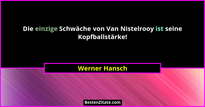 Die einzige Schwäche von Van Nistelrooy ist seine Kopfballstärke!... - Werner Hansch