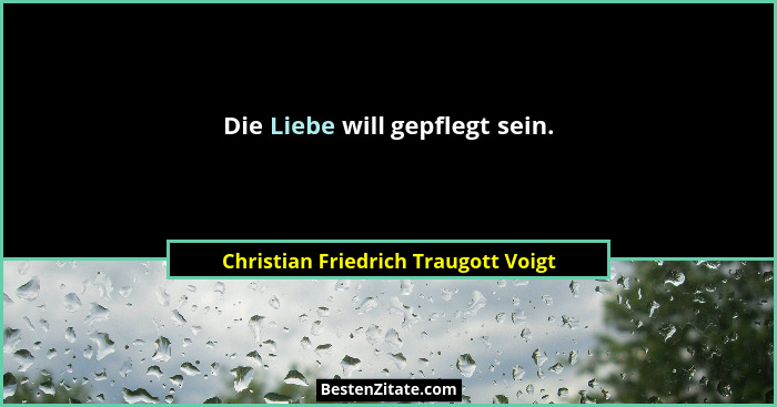 Die Liebe will gepflegt sein.... - Christian Friedrich Traugott Voigt