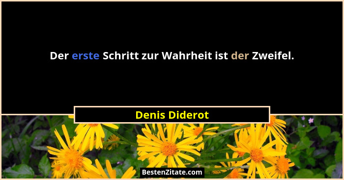 Der erste Schritt zur Wahrheit ist der Zweifel.... - Denis Diderot