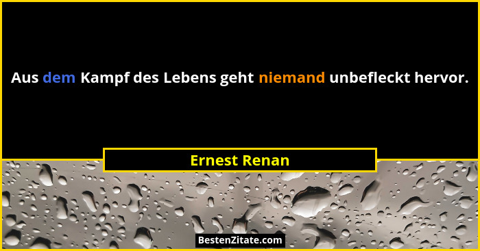 Aus dem Kampf des Lebens geht niemand unbefleckt hervor.... - Ernest Renan