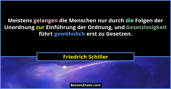 Meistens gelangen die Menschen nur durch die Folgen der Unordnung zur Einführung der Ordnung, und Gesetzlosigkeit führt gewöhnlic... - Friedrich Schiller