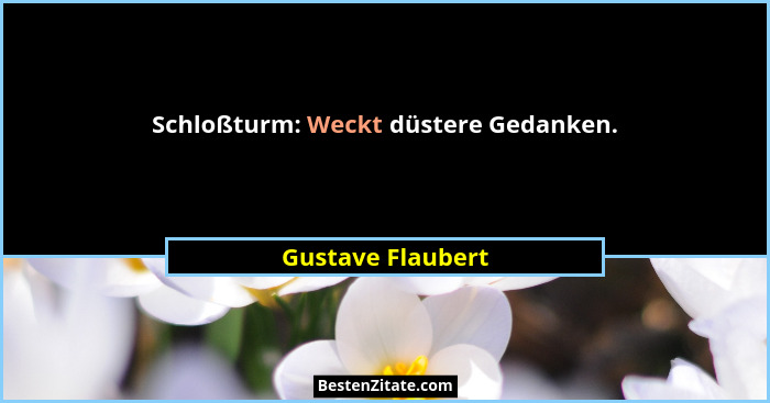 Schloßturm: Weckt düstere Gedanken.... - Gustave Flaubert