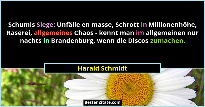 Schumis Siege: Unfälle en masse, Schrott in Millionenhöhe, Raserei, allgemeines Chaos - kennt man im allgemeinen nur nachts in Brande... - Harald Schmidt