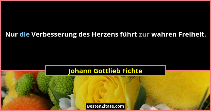 Nur die Verbesserung des Herzens führt zur wahren Freiheit.... - Johann Gottlieb Fichte