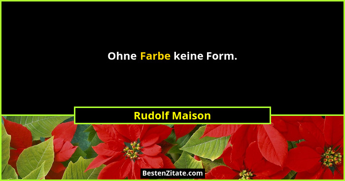Ohne Farbe keine Form.... - Rudolf Maison