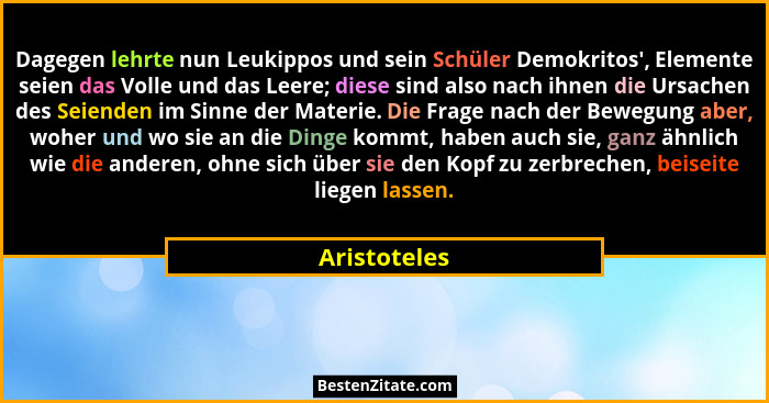 Dagegen lehrte nun Leukippos und sein Schüler Demokritos', Elemente seien das Volle und das Leere; diese sind also nach ihnen die Ur... - Aristoteles