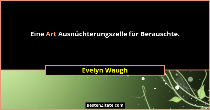 Eine Art Ausnüchterungszelle für Berauschte.... - Evelyn Waugh