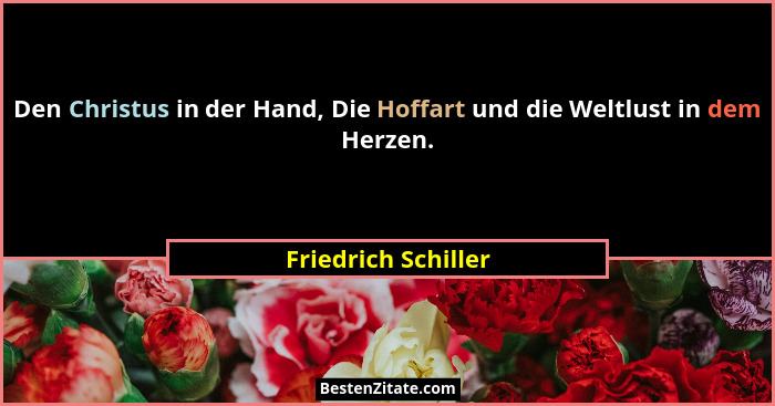 Den Christus in der Hand, Die Hoffart und die Weltlust in dem Herzen.... - Friedrich Schiller
