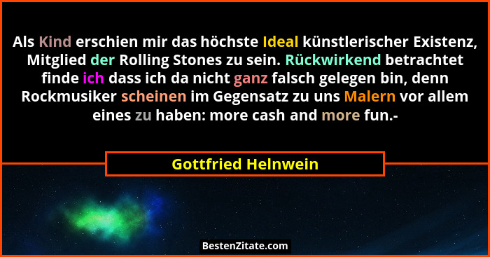 Als Kind erschien mir das höchste Ideal künstlerischer Existenz, Mitglied der Rolling Stones zu sein. Rückwirkend betrachtet find... - Gottfried Helnwein