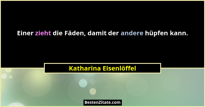 Einer zieht die Fäden, damit der andere hüpfen kann.... - Katharina Eisenlöffel